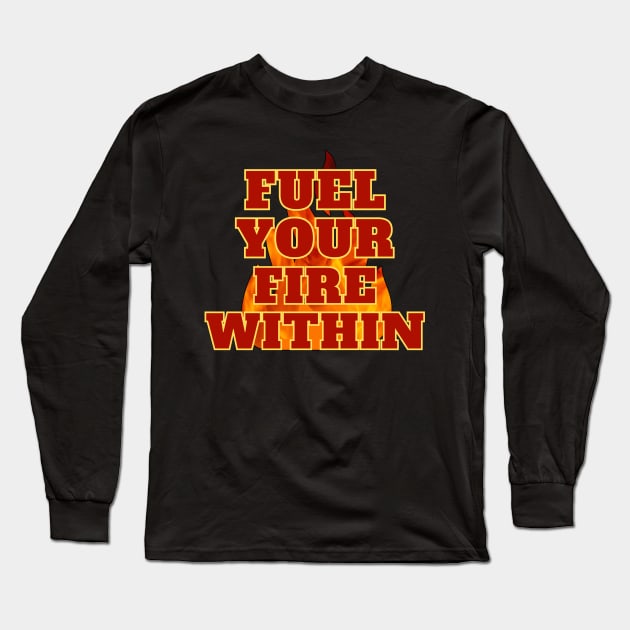 Inspirational Blaze: Fuel Your Fire Within Long Sleeve T-Shirt by nanas_design_delights